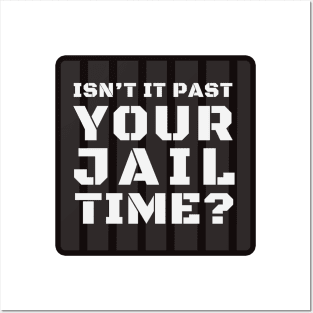 Isn't It Past Your Jail Time? Posters and Art